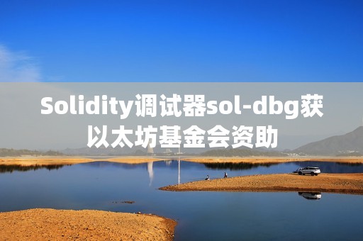 Solidity調(diào)試器sol-dbg獲以太坊基金會資助