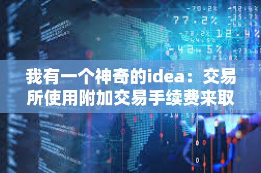 我有一個神奇的idea：交易所使用附加交易手續費來取代delist