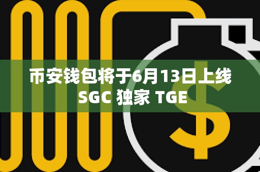 幣安錢包將于6月13日上線 SGC 獨家 TGE