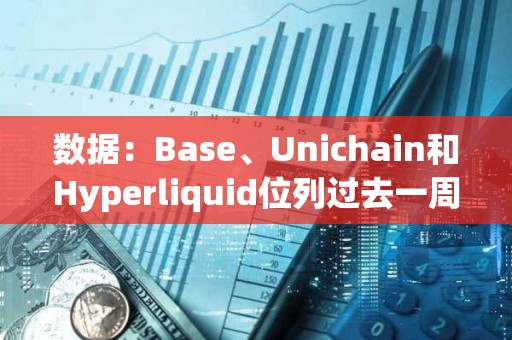 數據：Base、Unichain和Hyperliquid位列過去一周跨鏈橋資金流動榜單前三