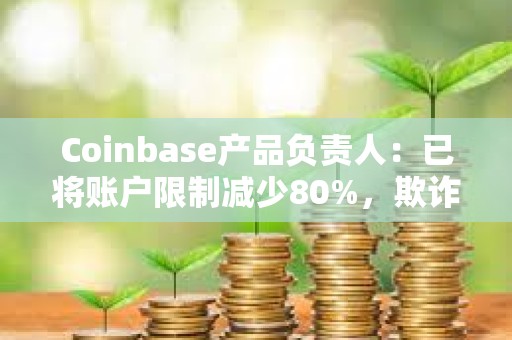 Coinbase產品負責人：已將賬戶限制減少80%，欺詐模型改進約20%