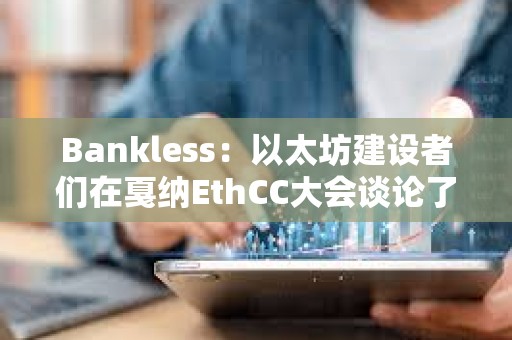 Bankless：以太坊建設(shè)者們在戛納EthCC大會談?wù)摿耸裁矗?></a>
					</div>
					<div   id=