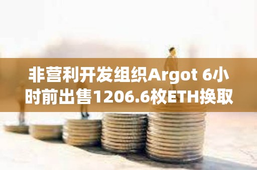 非營利開發組織Argot 6小時前出售1206.6枚ETH換取361萬美元