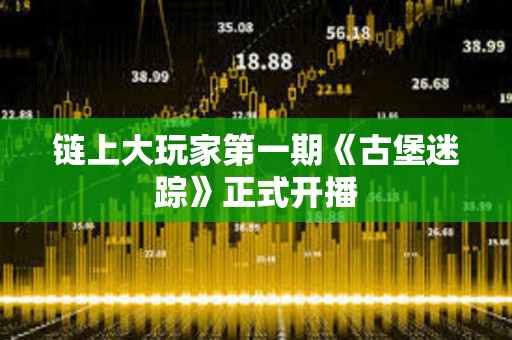 鏈上大玩家第一期《古堡迷蹤》正式開播
