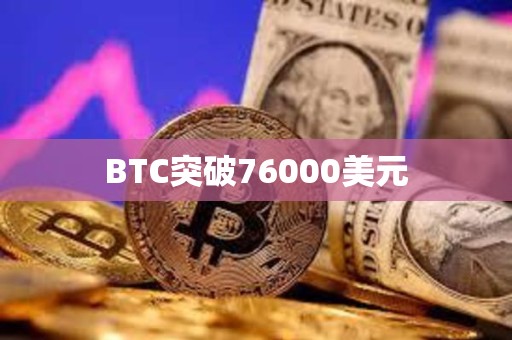 BTC突破76000美元