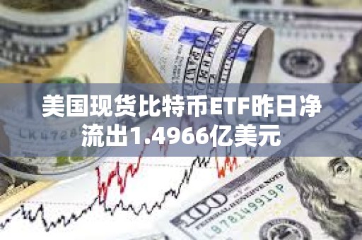 美國現貨比特幣ETF昨日凈流出1.4966億美元