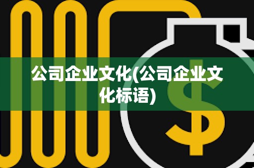 公司企業文化(公司企業文化標語)