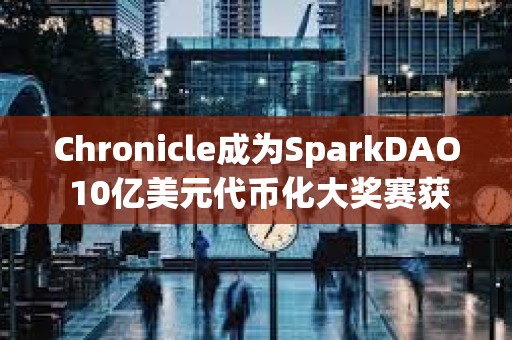 Chronicle成為SparkDAO 10億美元代幣化大獎(jiǎng)賽獲勝項(xiàng)目的預(yù)言機(jī)提供商