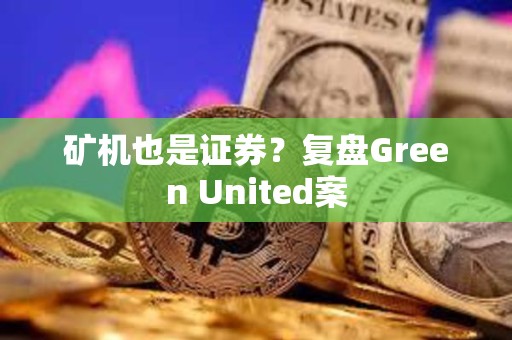 礦機也是證券？復盤Green United案