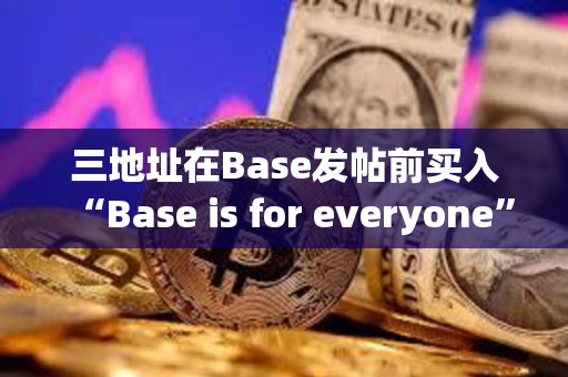 三地址在Base發帖前買入“Base is for everyone”，已累計獲利約66.6萬美元