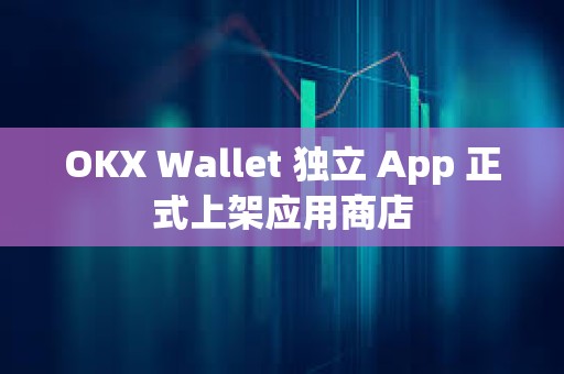 OKX Wallet 獨立 App 正式上架應用商店