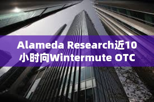 Alameda Research近10小時(shí)向Wintermute OTC存入950萬(wàn)枚USDT