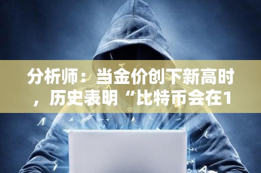 分析師：當(dāng)金價(jià)創(chuàng)下新高時(shí)，歷史表明“比特幣會(huì)在150天內(nèi)跟漲”