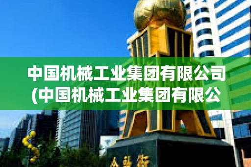 中國機械工業集團有限公司(中國機械工業集團有限公司四川分公司)