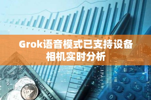 Grok語音模式已支持設備相機實時分析