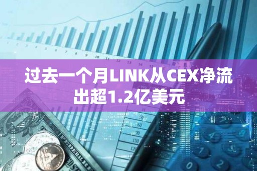 過去一個月LINK從CEX凈流出超1.2億美元