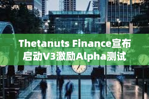 Thetanuts Finance宣布啟動(dòng)V3激勵(lì)A(yù)lpha測(cè)試