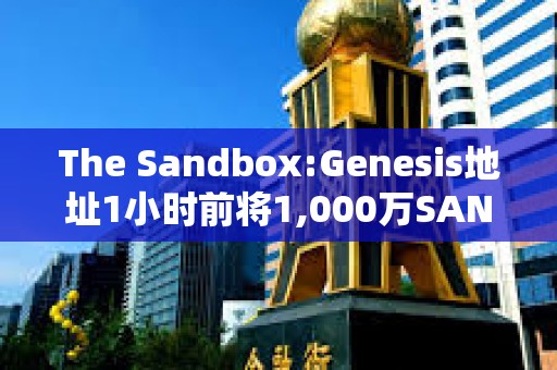 The Sandbox:Genesis地址1小時前將1,000萬SAND轉入Binance