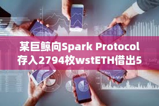 某巨鯨向Spark Protocol存入2794枚wstETH借出500萬枚DAI