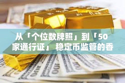 從「個位數牌照」到「50 家通行證」 穩定幣監管的香港模式與歐美路徑
