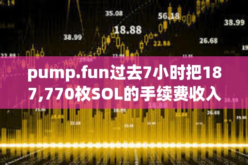 pump.fun過去7小時把187,770枚SOL的手續費收入轉到某地址買入PUMP