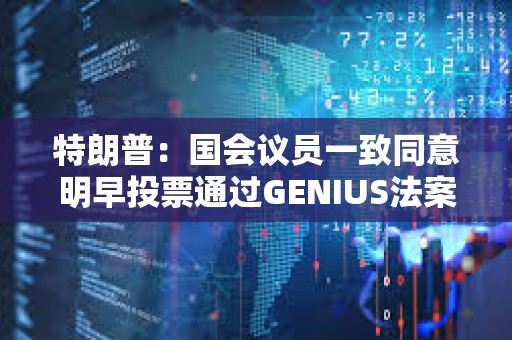 特朗普：國會議員一致同意明早投票通過GENIUS法案