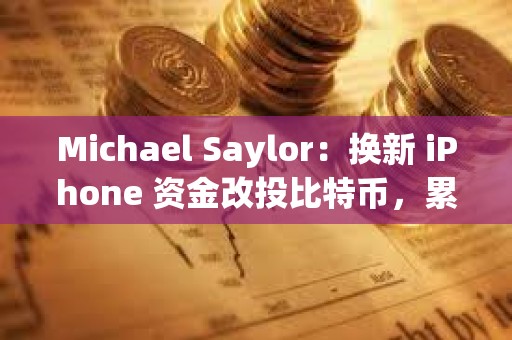 Michael Saylor：換新 iPhone 資金改投比特幣，累計收益可達 2.42 億美元