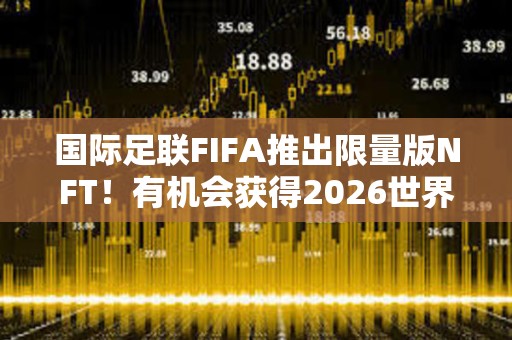 國際足聯FIFA推出限量版NFT！有機會獲得2026世界杯決賽門票