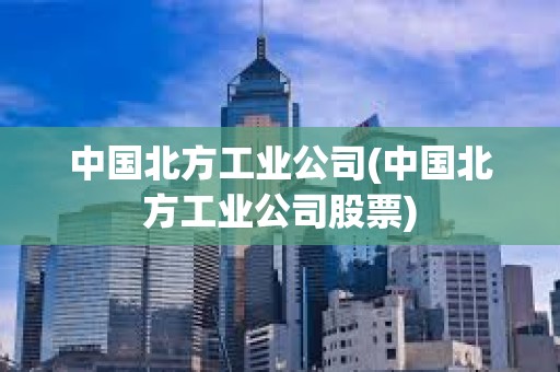 中國北方工業公司(中國北方工業公司股票)