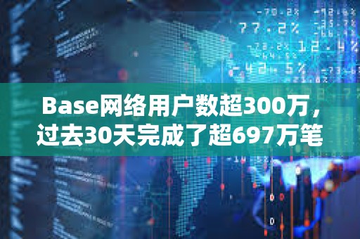 Base網(wǎng)絡(luò)用戶數(shù)超300萬，過去30天完成了超697萬筆交易