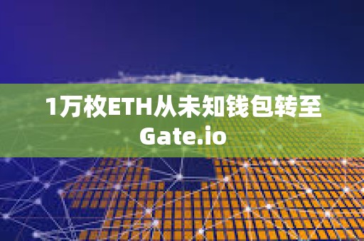 1萬枚ETH從未知錢包轉至Gate.io