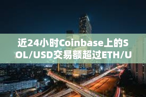 近24小時Coinbase上的SOL/USD交易額超過ETH/USD和BTC/USD交易額