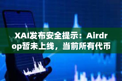 XAI發(fā)布安全提示：Airdrop暫未上線，當(dāng)前所有代幣申領(lǐng)鏈接都是假的