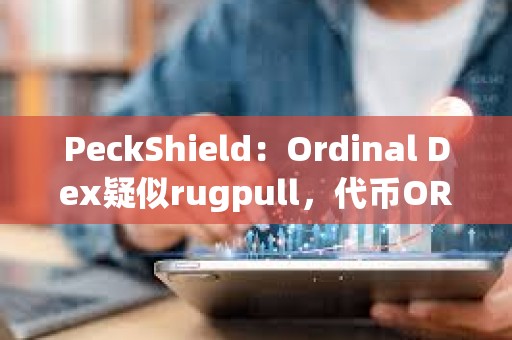 PeckShield：Ordinal Dex疑似rugpull，代幣ORDEX已下跌100%
