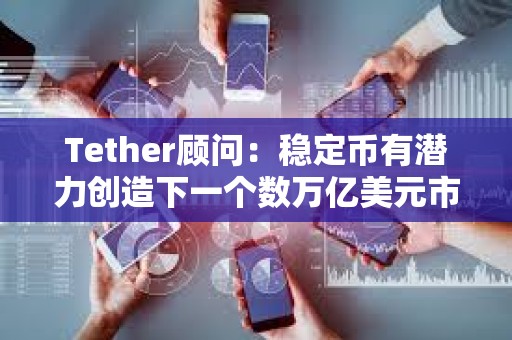 Tether顧問：穩定幣有潛力創造下一個數萬億美元市場