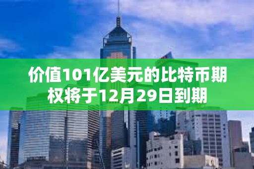 價值101億美元的比特幣期權將于12月29日到期