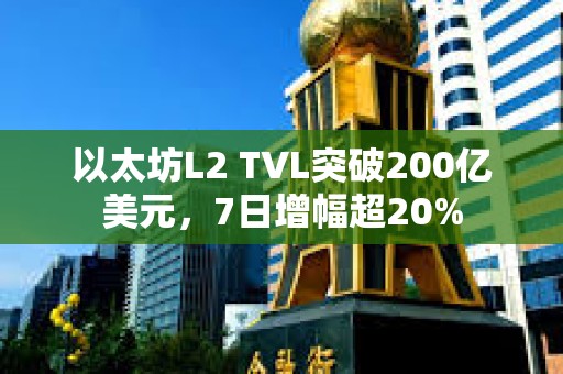 以太坊L2 TVL突破200億美元，7日增幅超20%