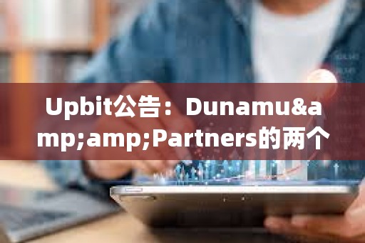 Upbit公告：Dunamu&amp;Partners的兩個比特幣錢包共持有逾2081枚BTC
