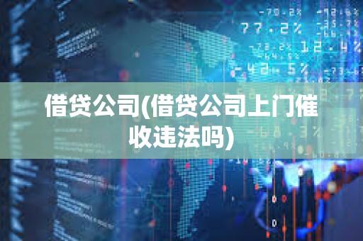 借貸公司(借貸公司上門催收違法嗎)