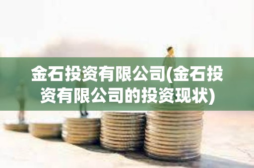 金石投資有限公司(金石投資有限公司的投資現狀)