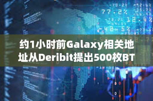約1小時前Galaxy相關地址從Deribit提出500枚BTC