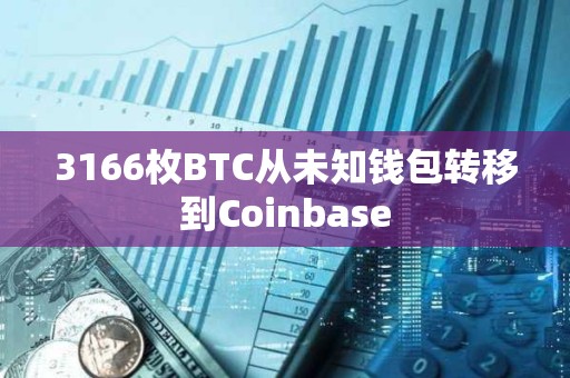 3166枚BTC從未知錢包轉(zhuǎn)移到Coinbase