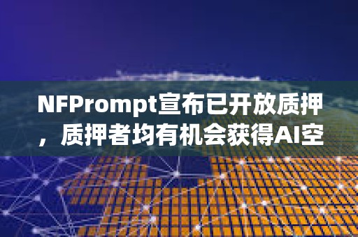 NFPrompt宣布已開放質押，質押者均有機會獲得AI空投