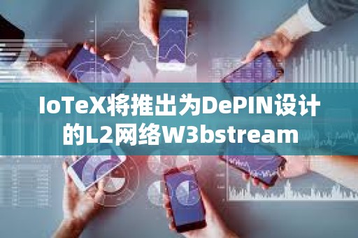 IoTeX將推出為DePIN設計的L2網絡W3bstream