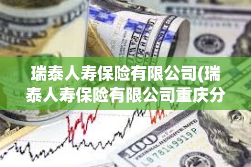 瑞泰人壽保險有限公司(瑞泰人壽保險有限公司重慶分公司) 瑞泰人壽保險有限公司(瑞泰人壽保險有限公司重慶分公司)