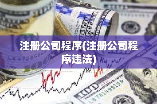 注冊(cè)公司程序(注冊(cè)公司程序違法)