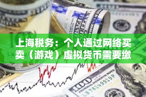 上海稅務:個人通過網絡買賣(游戲)虛擬貨幣需要繳納個人所得稅 上海稅務:個人通過網絡買賣(游戲)虛擬貨幣需要繳納個人所得稅