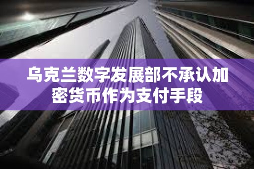 烏克蘭數字發展部不承認加密貨幣作為支付手段