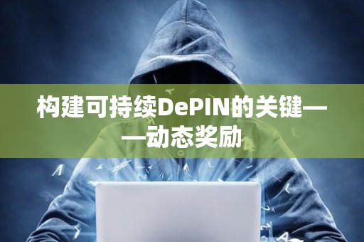 構(gòu)建可持續(xù)DePIN的關(guān)鍵——?jiǎng)討B(tài)獎(jiǎng)勵(lì)