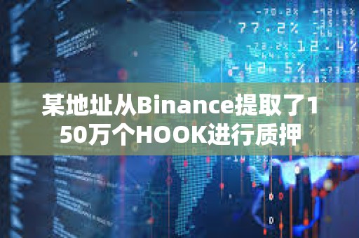 某地址從Binance提取了150萬個HOOK進(jìn)行質(zhì)押